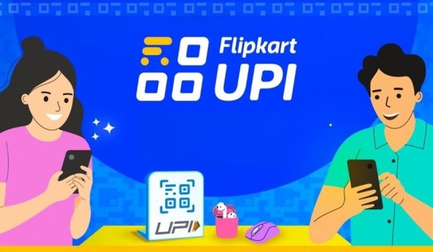 Flipkart launches its own UPI service to rival Amazon, Paytm and PhonePe