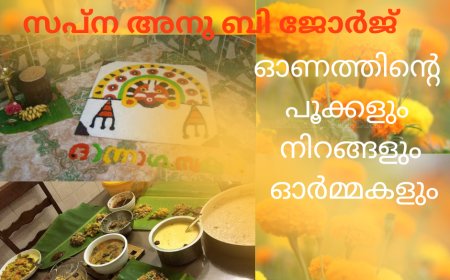 ഓണത്തിന്റെ പൂക്കളും നിറങ്ങളും ഓർമ്മകളും