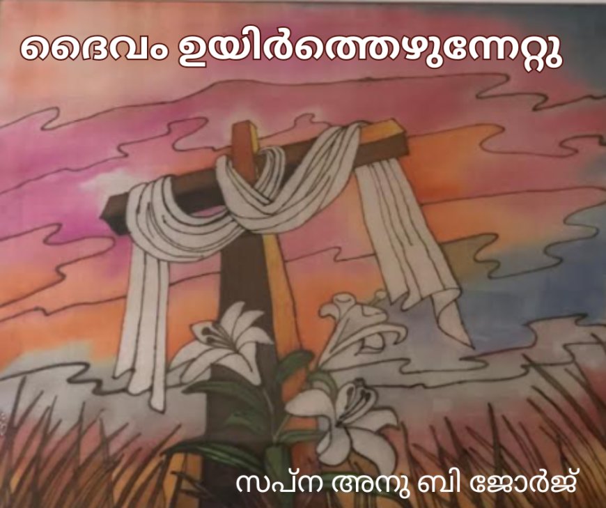 ദൈവം ഉയിർത്തെഴുന്നേറ്റു; ലേഖനം , സപ്ന അനു ബി ജോർജ്