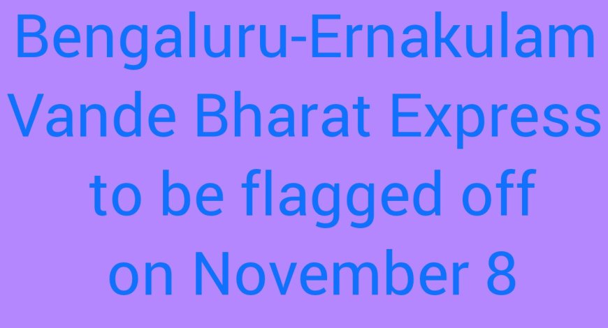 4 Vande Bharat trains, including Bengaluru-ERS, to be flagged off by PM on Nov 8