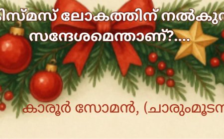 ക്രിസ്മസ് ലോകത്തിന് നൽകുന്ന സന്ദേശമെന്താണ്?....  കാരൂർ സോമൻ, (ചാരുംമൂടൻ)  