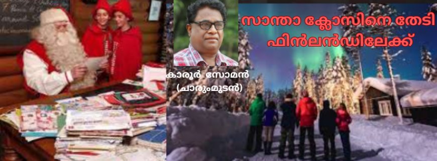 സാന്താ ക്ലോസിനെ തേടി ഫിൻലൻഡിലേക്ക്‌; കാരൂർ  സോമൻ  (ചാരുംമുടൻ) 