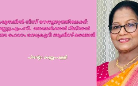 കരുതലിൽ നിന്ന് നേതൃത്വത്തിലേക്ക്: ഡബ്ല്യു.എം.സി. അമേരിക്കൻ റീജിയൻ വനിതാ ഫോറം സെക്രട്ടറി ആലിസ് മഞ്ചേരി 