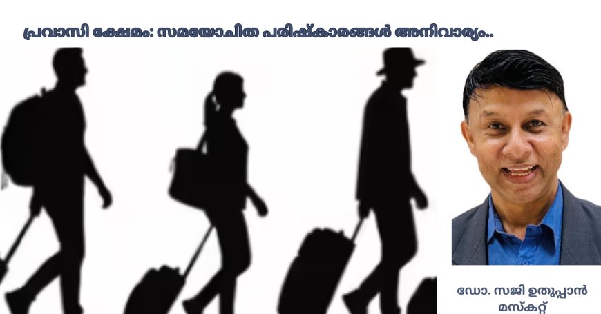 പ്രവാസി ക്ഷേമം: സമയോചിത പരിഷ്‌കാരങ്ങൾ അനിവാര്യം..
