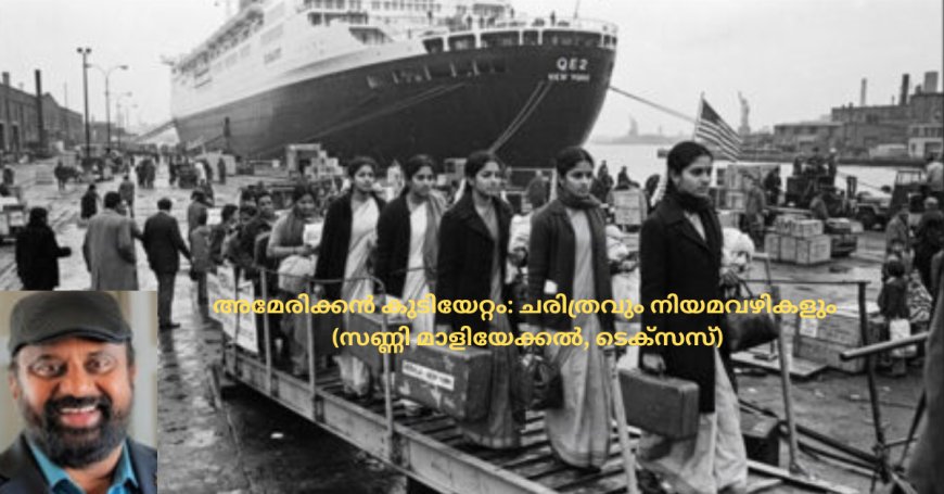 അമേരിക്കൻ കുടിയേറ്റം: ചരിത്രവും നിയമവഴികളും (സണ്ണി മാളിയേക്കല്‍, ടെക്‌സസ്)