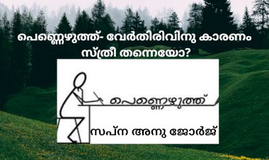 പെണ്ണെഴുത്ത്- വേർതിരിവിന്  കാരണം സ്ത്രീ തന്നെയോ?  സപ്ന അനു ജോർജ്