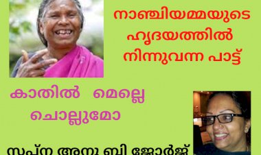 നാഞ്ചിയമ്മയുടെ ഹൃദയത്തിൽ നിന്നുവന്ന പാട്ട് :  കാതിൽ   മെല്ലെ ചൊല്ലുമോ , സപ്ന അനു ബി ജോർജ്